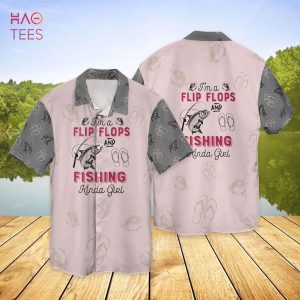 Flip Flops And Fishing I Am A Flip Flops And Fishing Kinda Girl Hawaiian Shirt