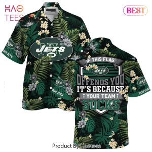 New York Jets Hawaiian Shirt With Tropical Pattern If This Flag Offends You Its Because You Team Sucks